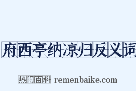 府西亭纳凉归反义词是什么意思的图片